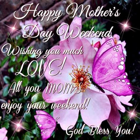 Happy Mothers Day Weekend Wishing You Much Love Mothers Day Weekend
