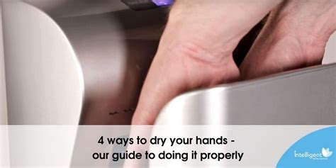 4 Ways To Dry Your Hands Our Guide To Doing It Properly Intelligent