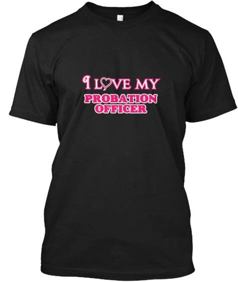 i love my probation officer black t shirt front this is the perfect t for someone who loves