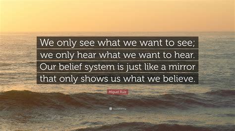 Miguel Ruiz Quote We Only See What We Want To See We Only Hear What