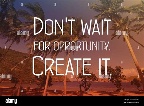Dont Wait For Opportunity Create It Business Motivational Quote