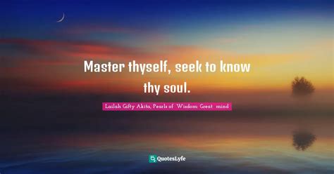 Master Thyself Seek To Know Thy Soul Quote By Lailah Ty Akita