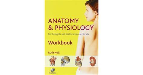Anatomy And Physiology Workbook For Therapists And Healthcare Professionals By Ruth Hull