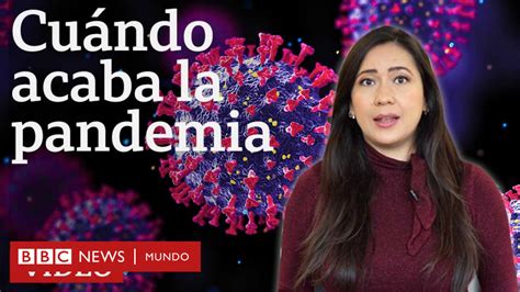 Covid Cómo Se Determina El Final De Una Pandemia Bbc News Mundo