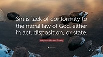 Augustus Hopkins Strong Quote: “Sin is lack of conformity to the moral ...