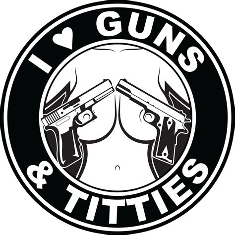 I Love Guns And Titties