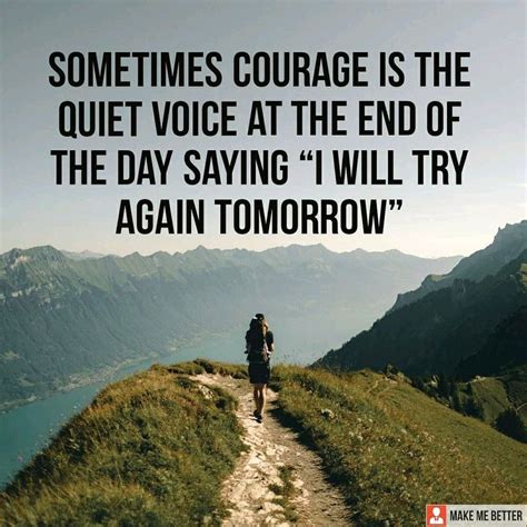 Keep Trying Sometimes Courage Is The Quiet Voice At The End Of The