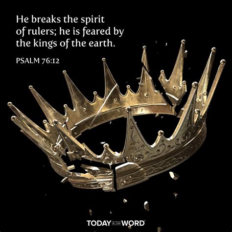 he breaks the spirit of rulers he is feared by the kings of the earth —psalm 76 12 today in
