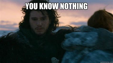 You Know Nothing Jon Snow Memes Quickmeme