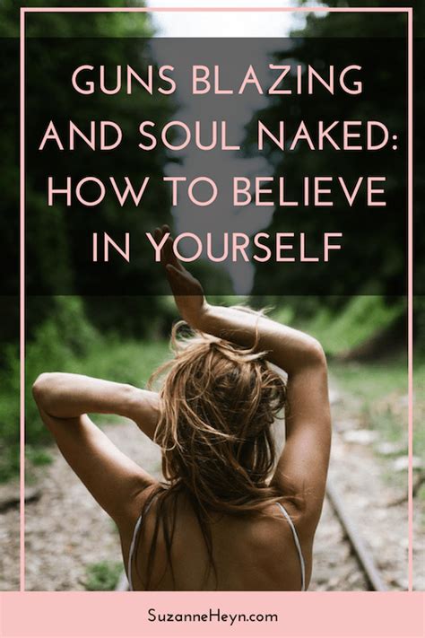 Guns Blazing And Soul Naked How To Believe In Yourself Suzanne Heyn