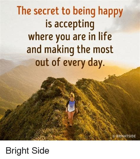 The Secret To Being Happy Is Accepting Where You Are In Life And Making