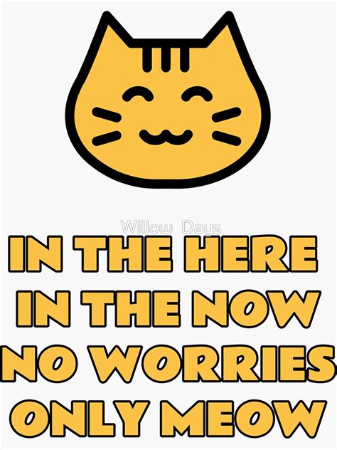 In The Here In The Now No Worries Only Meow Sticker For Sale By Avit1