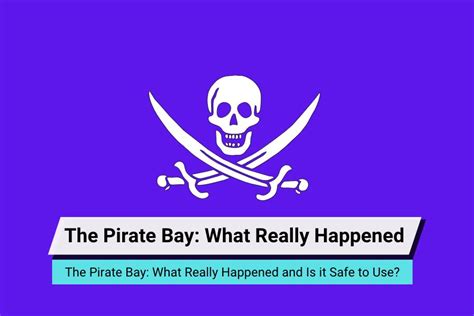 The Truth About The Pirate Bay What Really Happened And Is It Safe To