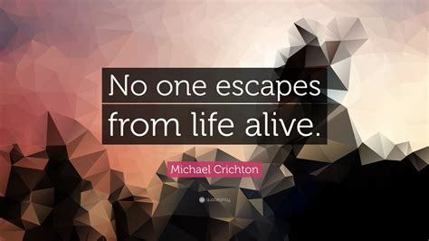 Michael Crichton Quote No One Escapes From Life Alive