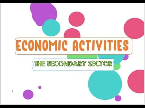 There are many ways to define the term. ECONOMIC ACTIVITIES- THE SECONDARY SECTOR - YouTube