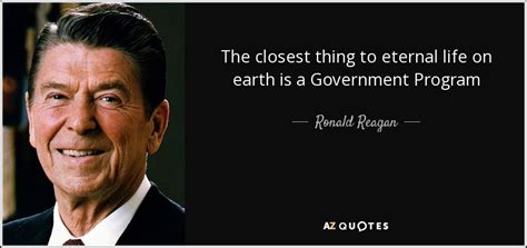 He chooses to give man the benefit of his power, which encompasses. Ronald Reagan quote: The closest thing to eternal life on earth is a...