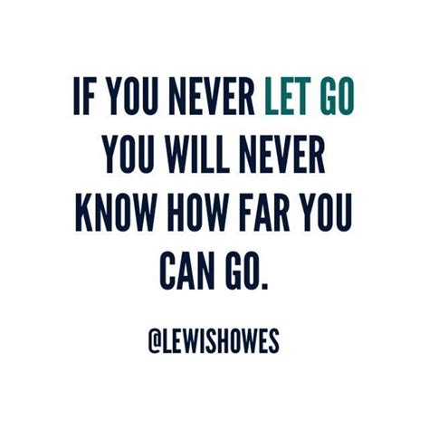 If You Never Let Go Youll Never Know How Far Feel Good Quotes