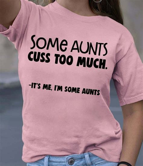 Some Aunts Cuss Too Much Its Me Im Some Aunts Fun T Shirt Men And Wo Cool T Shirts Aunt