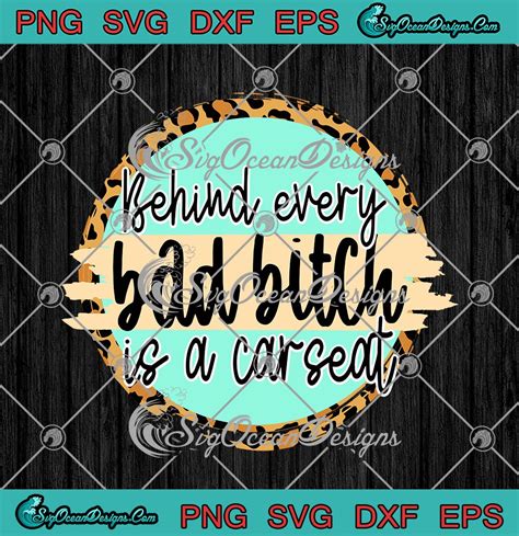Behind Every Bad Bitch Is A Car Seat Svg Png Eps Dxf Cricut Cameo File