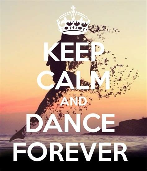 Keep Calm And Dance Forever Calm Dance Quotes Calm Quotes