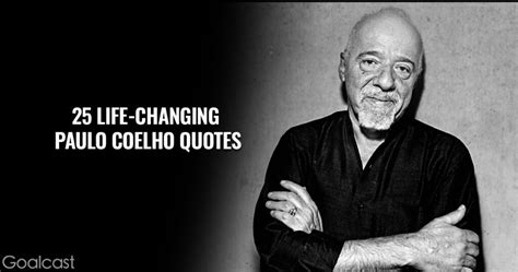 25 Paulo Coelho Quotes Filled With Life Changing Lessons Goalcast