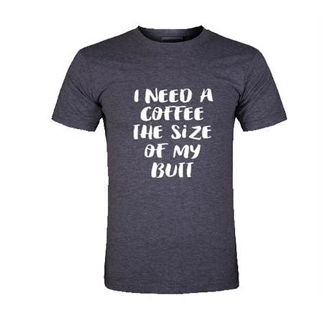 I Need A Coffee The Size Of My Butt T Shirt