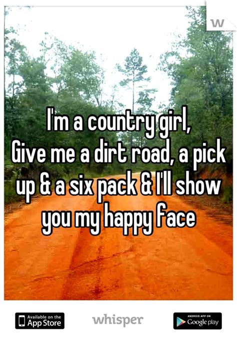 Im A Country Girl Give Me A Dirt Road A Pick Up And A Six
