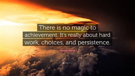Michelle Obama Quote “there Is No Magic To Achievement Its Really