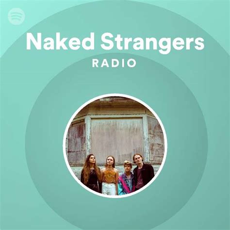 naked strangers radio playlist by spotify spotify