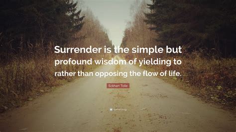 Eckhart Tolle Quote Surrender Is The Simple But Profound Wisdom Of