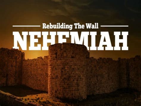 Nehemiah Rebuilds The Wall