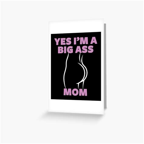 yes i m a big ass mom big butt mom ass butt mom greeting card for sale by shopyeah redbubble