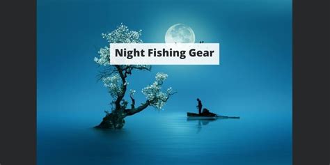 Night Fishing Gear Your Essential Equipment Guide