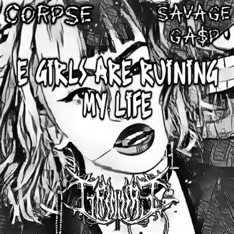 Stream Corpse E Girls Are Ruining My Life Feat Savage Gap