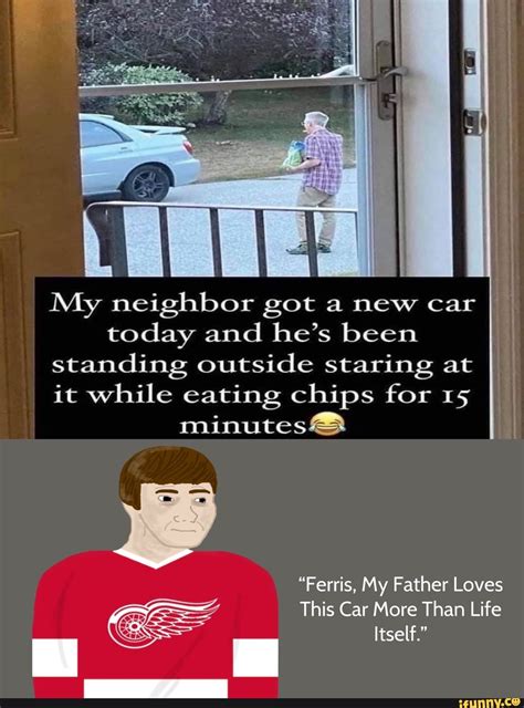 My Neighbor Got A New Car Today And He S Been Standing Outside Staring