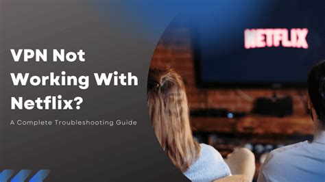 Vpn Not Working With Netflix A Complete Troubleshooting Guide