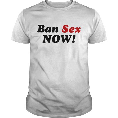 ban sex now shirt t shirt classic