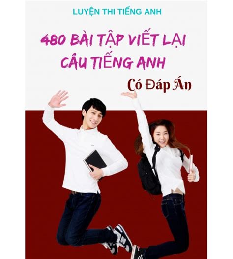 480 Bài Tập Viết Lại Câu Tiếng Anh Có đáp án