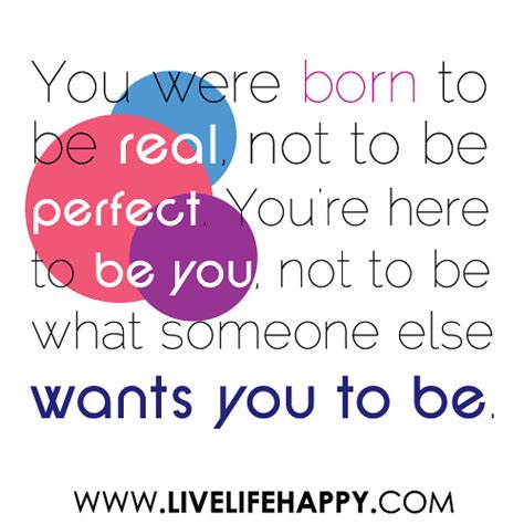 You Were Born To Be Real Not To Be Perfect Live Life Happy