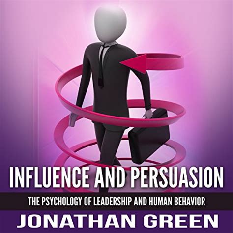 Influence and Persuasion: The Psychology of Leadership and Human ...