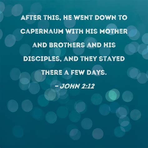 John 212 After This He Went Down To Capernaum With His Mother And