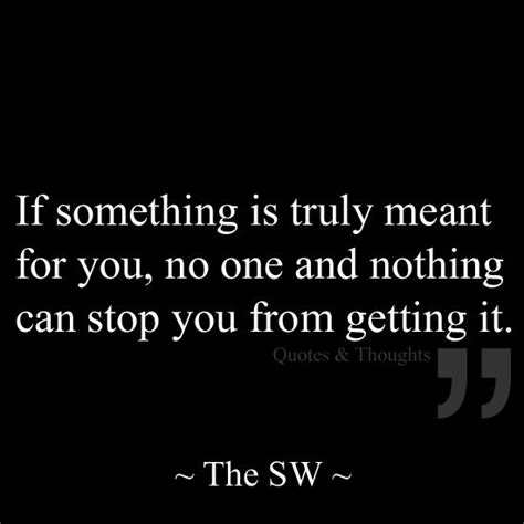 If Something Is Truly Meant For You No One And Nothing Can Stop You From