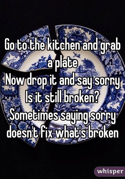 Go To The Kitchen And Grab A Plate Now Drop It And Say Sorry Is It