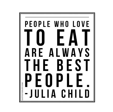 People Who Love To Eat Are Always The Best People Julia Child