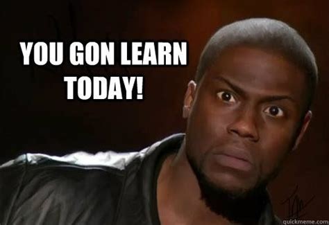 You Gon Learn Today Kevin Hart Meme Kevin Hart Funny Memes