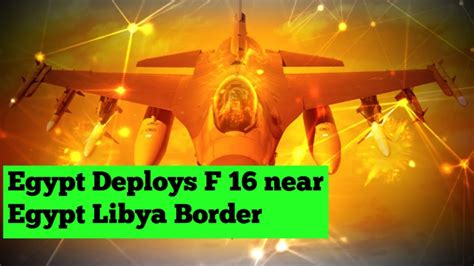 Libya War Egypt Deploys F 16 Near Egypt Libya Border Youtube