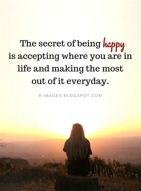 The Secret Of Being Happy Is Accepting Where You Are In Life And Making Happiness Quotes