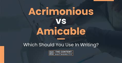 Acrimonious Vs Amicable Which Should You Use In Writing
