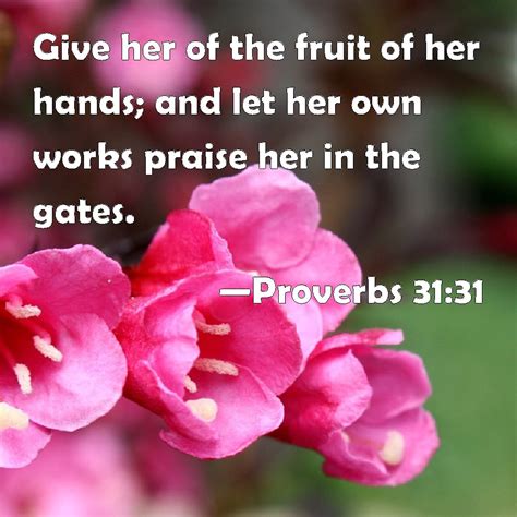 Proverbs 3131 Give Her Of The Fruit Of Her Hands And Let Her Own
