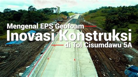 Mengenal Eps Geofoam Inovasi Konstruksi Di Tol Cisumdawu A Youtube